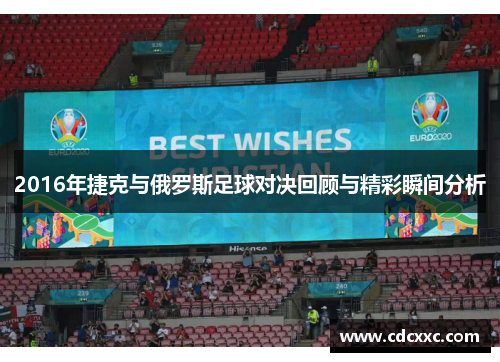2016年捷克与俄罗斯足球对决回顾与精彩瞬间分析