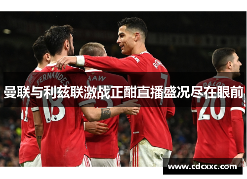 曼联与利兹联激战正酣直播盛况尽在眼前