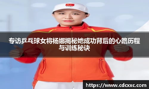 专访乒乓球女将杨娜揭秘她成功背后的心路历程与训练秘诀