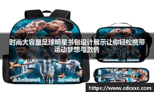 时尚大容量足球明星书包设计展示让你轻松携带运动梦想与激情